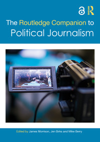 The Routledge Companion to Political Journalism by James Morrison, Jen Birks, Mike Berry, 9781032080451