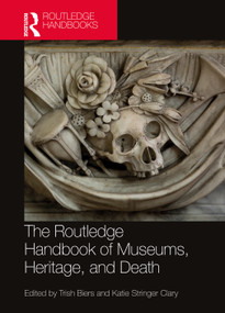 The Routledge Handbook of Museums, Heritage, and Death by Trish Biers, Katie Stringer Clary, 9781032050751