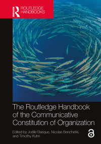 The Routledge Handbook of the Communicative Constitution of Organization by Joëlle Basque, Nicolas Bencherki, Timothy Kuhn, 9780367480721