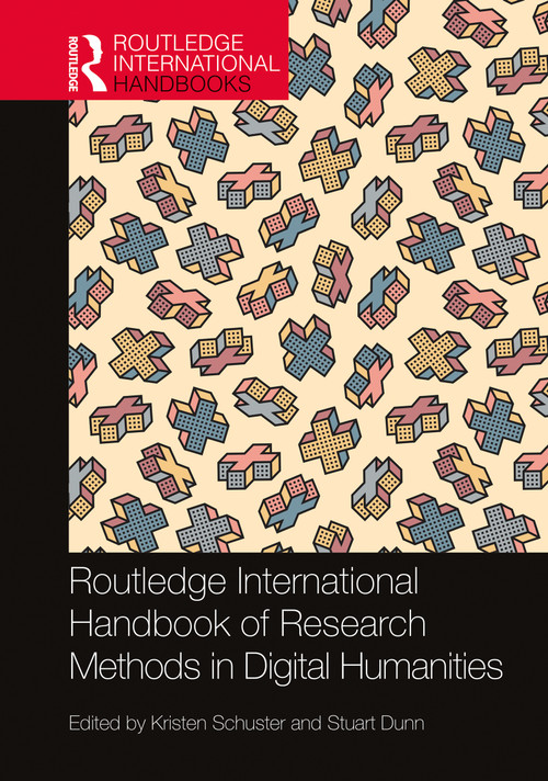 Routledge International Handbook of Research Methods in Digital Humanities by Kristen Schuster, Stuart Dunn, 9780367510305