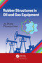 Rubber Structures in Oil and Gas Equipment by Jie Zhang, Chuanjun Han, 9781032278797
