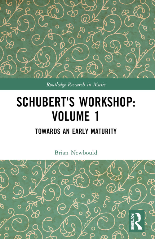 Schubert's Workshop: Volume 1 (Towards an Early Maturity) by Brian Newbould, 9781032317724