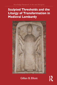 Sculpted Thresholds and the Liturgy of Transformation in Medieval Lombardy by Gillian B. Elliott, 9781032119724