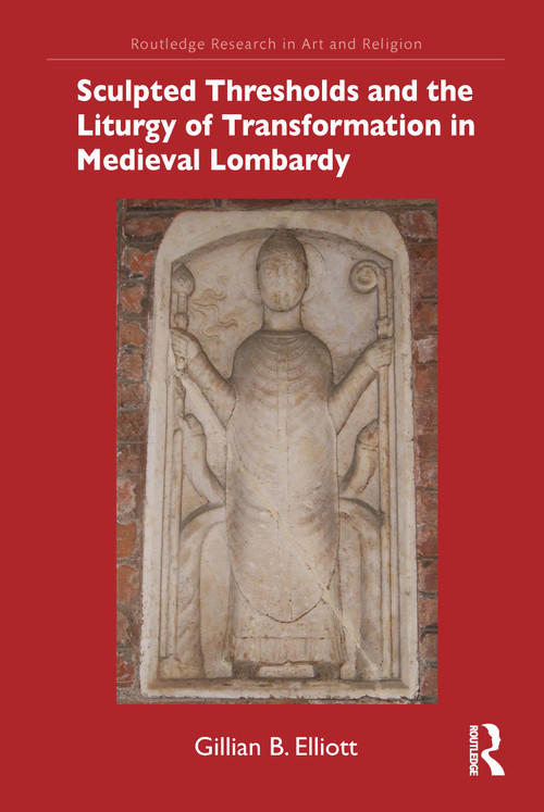 Sculpted Thresholds and the Liturgy of Transformation in Medieval Lombardy by Gillian B. Elliott, 9781032119724