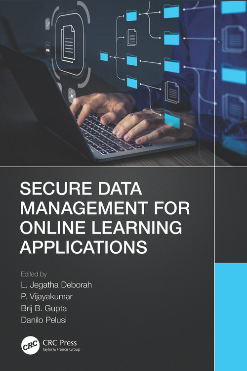 Secure Data Management for Online Learning Applications by L. Jegatha Deborah, P. Vijayakumar, Brij B. Gupta, Danilo Pelusi, 9781032206431