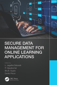 Secure Data Management for Online Learning Applications by L. Jegatha Deborah, P. Vijayakumar, Brij B. Gupta, Danilo Pelusi, 9781032206431