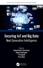 Securing IoT and Big Data (Next Generation Intelligence) by Vijayalakshmi Saravanan, Alagan Anpalagan, T. Poongodi, Firoz Khan, 9780367636944