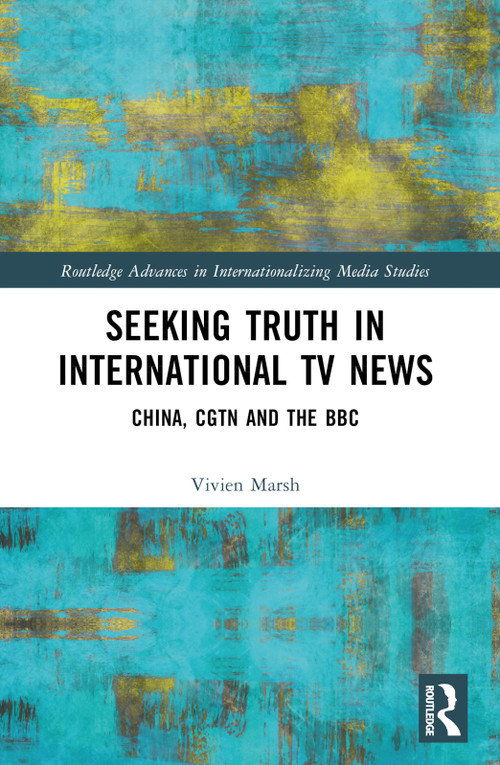 Seeking Truth in International TV News (China, CGTN and the BBC) - 9780367558536 by Vivien Marsh, 9780367558536