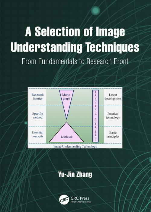 A Selection of Image Understanding Techniques (From Fundamentals to Research Front) by Yu-Jin Zhang, 9781032423500