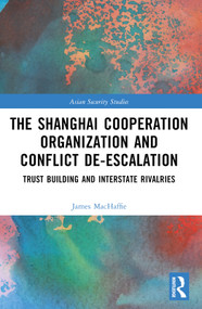 The Shanghai Cooperation Organization and Conflict De-escalation (Trust Building and Interstate Rivalries) by James MacHaffie, 9781032404462
