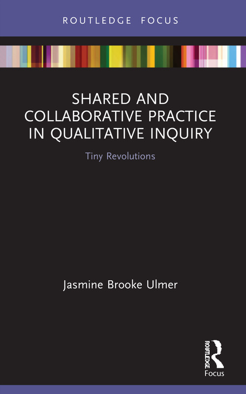 Shared and Collaborative Practice in Qualitative Inquiry (Tiny Revolutions) - 9780367612856 by Jasmine Brooke Ulmer, 9780367612856