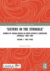'Sisters in the Struggle' (Women of Indian Origin in South Africa's Liberation Struggle 1900-1994 (VOLUME 1: 1900-1940s)) by Kalpana Hiralal, 9781032434520