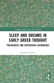 Sleep and Dreams in Early Greek Thought (Presocratic and Hippocratic Approaches) by Stephanie Holton, 9781032229485