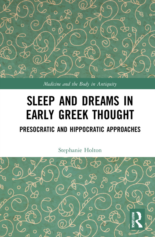 Sleep and Dreams in Early Greek Thought (Presocratic and Hippocratic Approaches) by Stephanie Holton, 9781032229485