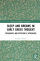 Sleep and Dreams in Early Greek Thought (Presocratic and Hippocratic Approaches) by Stephanie Holton, 9781032229485