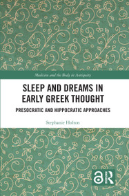 Sleep and Dreams in Early Greek Thought (Presocratic and Hippocratic Approaches) by Stephanie Holton, 9781032229485