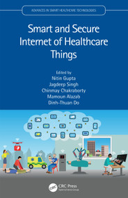Smart and Secure Internet of Healthcare Things by Nitin Gupta, Jagdeep Singh, Chinmay Chakraborty, Mamoun Alazab, Dinh-Thuan Do, 9781032145501