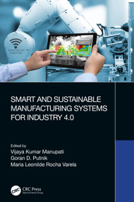 Smart and Sustainable Manufacturing Systems for Industry 4.0 by Vijaya Kumar Manupati, Goran D. Putnik, Maria Leonilde Rocha Varela, 9780367643034