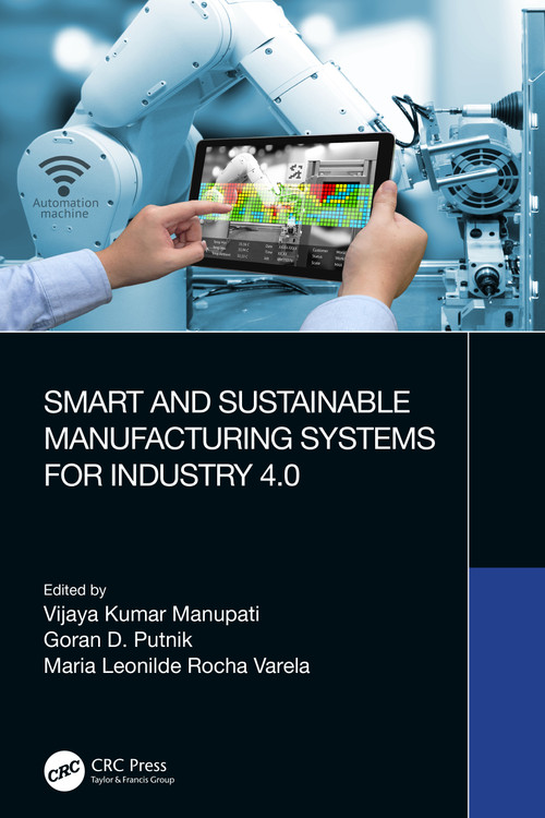 Smart and Sustainable Manufacturing Systems for Industry 4.0 by Vijaya Kumar Manupati, Goran D. Putnik, Maria Leonilde Rocha Varela, 9780367643034