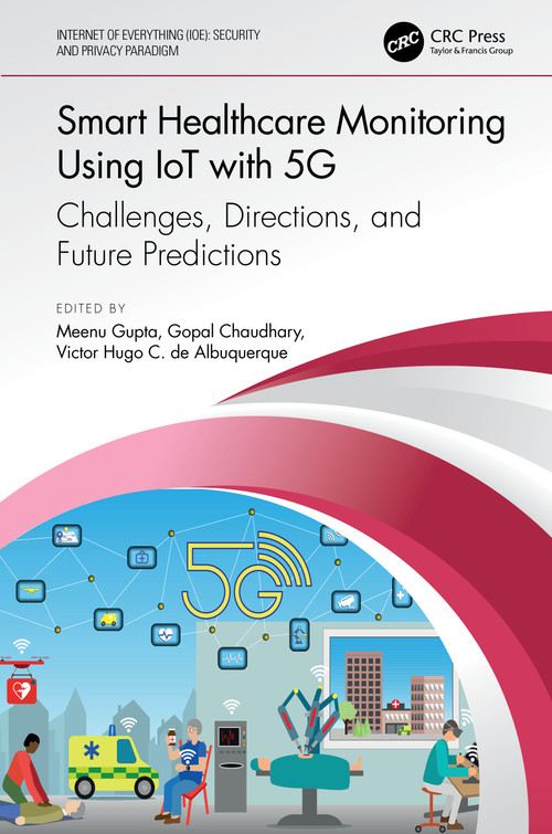 Smart Healthcare Monitoring Using IoT with 5G (Challenges, Directions, and Future Predictions) by Meenu Gupta, Gopal Chaudhary, Victor Hugo C. de Albuquerque, 9780367775308