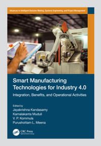 Smart Manufacturing Technologies for Industry 4.0 (Integration, Benefits, and Operational Activities) by Jayakrishna Kandasamy, Kamalakanta Muduli, V. P. Kommula, Purushottam L. Meena, 9781032033099