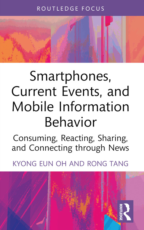 Smartphones, Current Events and Mobile Information Behavior (Consuming, Reacting, Sharing, and Connecting through News) - 9780367512415 by Kyong Eun Oh, Rong Tang, 9780367512415