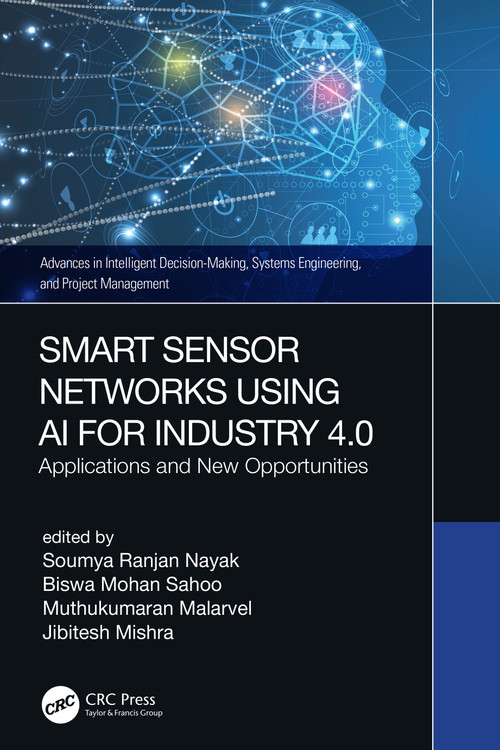 Smart Sensor Networks Using AI for Industry 4.0 (Applications and New Opportunities) by Soumya Ranjan Nayak, Biswa Mohan Sahoo, Muthukumaran Malarvel, Jibitesh Mishra, 9780367702137