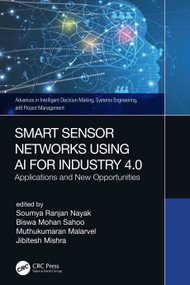 Smart Sensor Networks Using AI for Industry 4.0 (Applications and New Opportunities) by Soumya Ranjan Nayak, Biswa Mohan Sahoo, Muthukumaran Malarvel, Jibitesh Mishra, 9780367702137