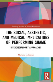 The Social, Aesthetic, and Medical Implications of Performing Shame (Interdisciplinary Approaches) by Marlene Goldman, 9781032205557