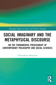 Social Imaginary and the Metaphysical Discourse (On the Fundamental Predicament of Contemporary Philosophy and Social Sciences) by Christoforos Bouzanis, 9781032467948