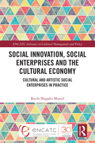 Social Innovation, Social Enterprises and the Cultural Economy (Cultural and Artistic Social Enterprises in Practice) by Rocío Nogales Muriel, 9781032378312