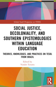 Social Justice, Decoloniality, and Southern Epistemologies within Language Education (Theories, Knowledges, and Practices on TESOL from Brazil) by Vander Tavares, 9781032365015