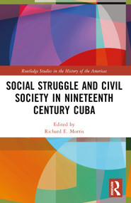 Social Struggle and Civil Society in Nineteenth Century Cuba by Richard E. Morris, 9780367724160