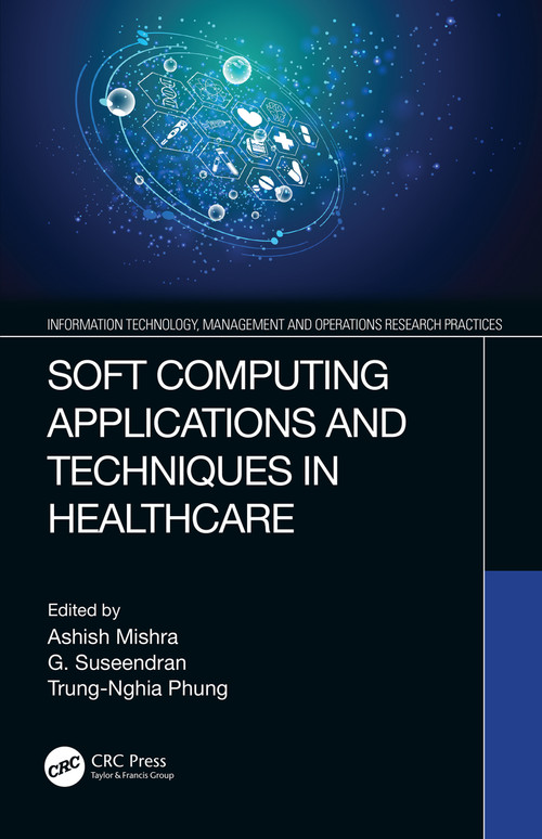 Soft Computing Applications and Techniques in Healthcare by Ashish Mishra, G. Suseendran, Trung-Nghia Phung, 9780367552121