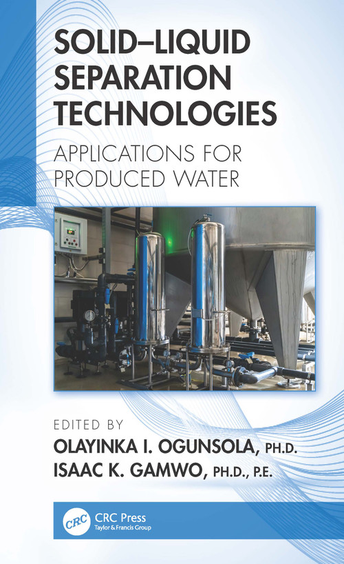 Solid-Liquid Separation Technologies (Applications for Produced Water) by Olayinka I. Ogunsola, Isaac K. Gamwo, 9780367548803
