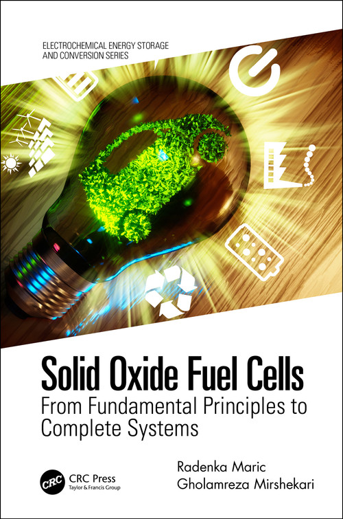 Solid Oxide Fuel Cells (From Fundamental Principles to Complete Systems) by Radenka Maric, Gholamreza Mirshekari, 9780367639792