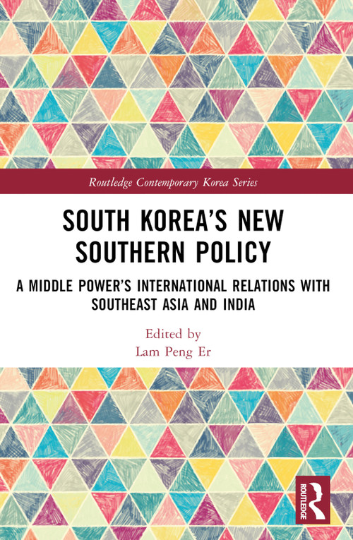 South Korea's New Southern Policy (A Middle Power's International Relations with Southeast Asia and India) by Lam Peng Er, 9781032404486