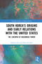 South Korea's Origins and Early Relations with the United States (The Lynchpin of Hegemonic Power) by Hyeonji Cha, Hyun Jin Kim, 9781032215174