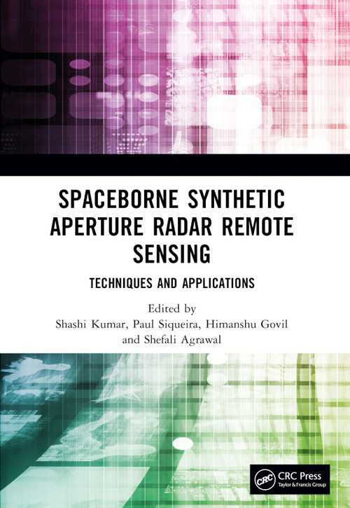 Spaceborne Synthetic Aperture Radar Remote Sensing (Techniques and Applications) by Shashi Kumar, Paul Siqueira, Himanshu Govil, Shefali Agrawal, 9781032069098