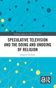 Speculative Television and the Doing and Undoing of Religion by Gregory Erickson, 9781032129631