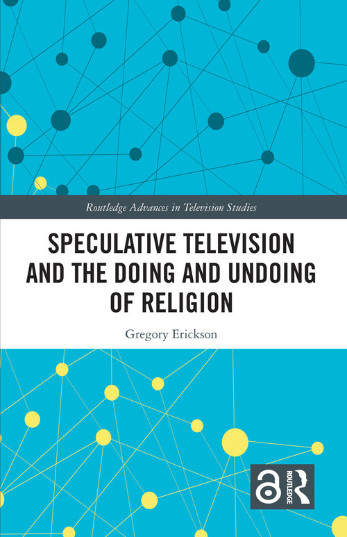 Speculative Television and the Doing and Undoing of Religion by Gregory Erickson, 9781032129631