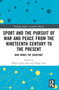 Sport and the Pursuit of War and Peace from the Nineteenth Century to the Present (War Minus the Shooting?) by Martin Hurcombe, Philip Dine, 9781032125985