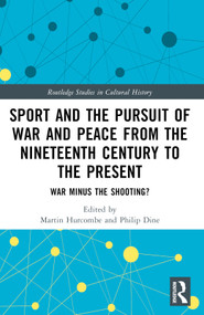 Sport and the Pursuit of War and Peace from the Nineteenth Century to the Present (War Minus the Shooting?) by Martin Hurcombe, Philip Dine, 9781032125985