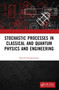 Stochastic Processes in Classical and Quantum Physics and Engineering by Harish Parthasarathy, 9781032405414
