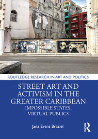 Street Art and Activism in the Greater Caribbean (Impossible States, Virtual Publics) by Jana Evans Braziel, 9781032271194