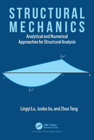 Structural Mechanics (Analytical and Numerical Approaches for Structural Analysis) by Lingyi Lu, Junbo Jia, Zhuo Tang, 9780367559151