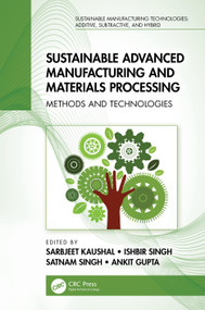 Sustainable Advanced Manufacturing and Materials Processing (Methods and Technologies) by Sarbjeet Kaushal, Ishbir Singh, Satnam Singh, Ankit Gupta, 9781032216270
