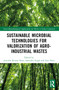 Sustainable Microbial Technologies for Valorization of Agro-Industrial Wastes by Jitendra Kumar Saini, Surender Singh, Lata Nain, 9781032042749