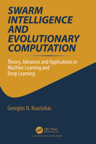Swarm Intelligence and Evolutionary Computation (Theory, Advances and Applications in Machine Learning and Deep Learning) by Georgios Kouziokas, 9781032162515