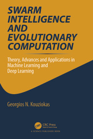Swarm Intelligence and Evolutionary Computation (Theory, Advances and Applications in Machine Learning and Deep Learning) by Georgios Kouziokas, 9781032162515